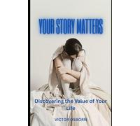 YOUR STORY MATTERS: Discovering the Value of Your Life