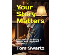 Your Story Matters: Senior's Guide to Writing a Memoir Your Family Will Treasure