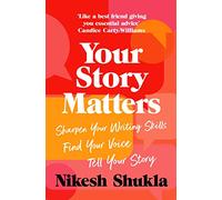 Your Story Matters: Sharpen Your Writing Skills, Find Your Voice, Tell Your Story