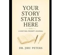 Your Story Starts Here: A Writing-Prompt Journal