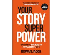 Your Story SuperPower: Narrative Secrets To A Successful Life. Transform Your Story Transform Your Life.
