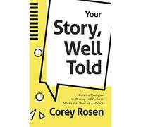 Your Story, Well Told: Creative Strategies to Develop and Perform Stories that Wow an Audience (How To Sell Yourself)