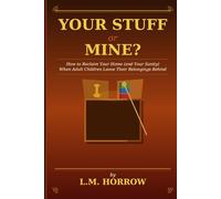 Your Stuff Or Mine: How to Reclaim Your Home When Your Adult Kids Won’t Take Their Stuff Back: A Survival Guide for Parents Whose Kids Moved Out - But Their Things Didn’t