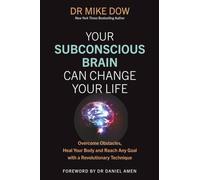 Your Subconscious Brain Can Change Your Life: Overcome Obstacles, Heal Your Body, and Reach Any Goal with a Revolutionary Technique