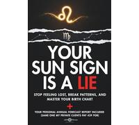 Your Sun Sign Is a Lie: Stop Feeling Lost, Break Patterns, and Master Your Birth Chart