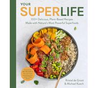 Your Super Life: 100+ Delicious, Plant-Based Recipes Made with Nature's Most Po
