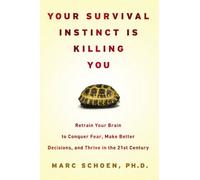 Your Survival Instinct Is Killing You: Retrain Your Brain to Conquer Fear, Make Better Decisions, and Thrive in the 21st Century