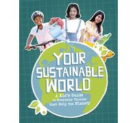 Your Sustainable World : A Kid's Guide to Everyday Choices that Help the Planet!