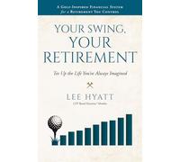Your Swing, Your Retirement: A Golf-Inspired Financial System for a Retirement You Control