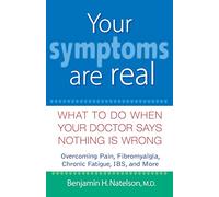 Your Symptoms Are Real: What to Do When Your Doctor Says Nothing Is Wrong