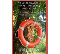 Your Teenager's Type 1 Diabetes Diagnosis: one parent's honest guide to survival