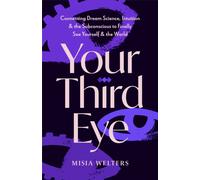 Your Third Eye : Connecting Dream Science, Intuition, and the Subconscious to Finally See Yourself and the World
