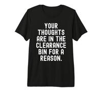 Your Thoughts are in the Clearance bin for a Reason Premium T-Shirt