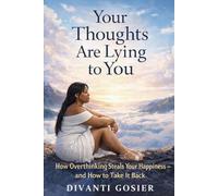 YOUR THOUGHTS ARE LYING TO YOU: How Overthinking Steals Your Happiness - and How to Take It Back: 1 (The Calm Mind Series)
