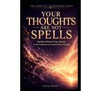 YOUR THOUGHTS ARE NOT SPELLS: Manifest Without Fear, Shame, or the Pressure to Control Every Thought (THE SPIRITUAL DISCERNMENT SERIES)