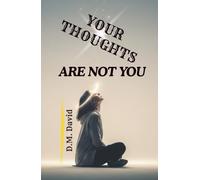 Your Thoughts Are Not You: Understanding Suffering and Finding Inner Freedom (Beyond the Mind)