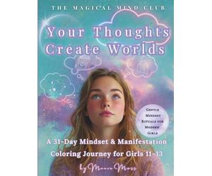Your Thoughts Create Worlds: 31-Day Mindset Coloring Book for Girls Ages 11-13: Gentle mindset rituals, honest daily prompts and dreamy illustrations ... build confidence and trust their own power.