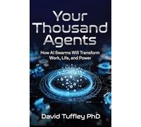 Your Thousand Agents: How AI Swarms Will Transform Work, Life and Power: 2 (Success in the Digital Age)