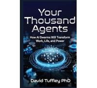 Your Thousand Agents: How AI Swarms Will Transform Work, Life and Power (Success in the Digital Age)