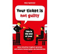 Your ticket is not guilty. This is the end of your fart: Wenn Schaffner Englisch sprechen und weitere Katastrophen des Bahnfahrens