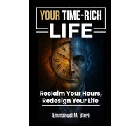 Your Time-Rich Life: Reclaim Your Hours, Redesign Your Life