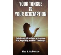 Your Tongue is Your Redemption: Faith-Based Affirmations to Overcome Fear, Negativity, and Life’s Challenges