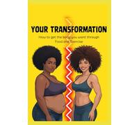 YOUR TRANSFORMATION.How to get the body you want through Food and Exercise