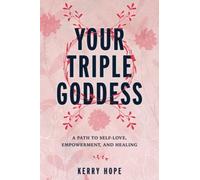Your Triple Goddess: A Path to Self-Love, Empowerment, and Healing