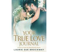 Your True Love Journal: 30 Days to Create Your Ideal Romantic Partner (Soulmate Magic)