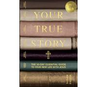 Your True Story: The 50-Day Essential Guide to Your New Life With Jesus