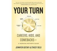Your Turn: Careers, Kids, and Comebacks--A Working Mother's Guide