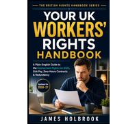 Your UK Workers’ Rights Handbook: A Plain-English Guide to the Employment Rights Act 2025, Day-One Sick Pay, Zero-Hours Contracts, Redundancy, Parental Leave and Fair Treatment at Work