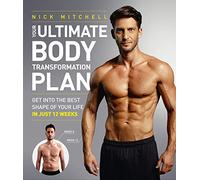 Your Ultimate Body Transformation Plan: Get into the best shape of your life - in just 12 weeks