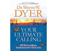 Your Ultimate Calling: 365 Ways To Bring Inspiration Into Your Life