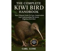 Your Ultimate Guide To Care, Conservation And Understanding The Iconic Flightless Kiwi Bird: Your Ultimate Guide To Care, Conservation And Understanding The Iconic Flightless Kiwi Bird