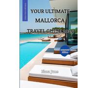 YOUR ULTIMATE MALLORCA TRAVEL GUIDE 2025: "Your Essential Guide to Mallorca’s Beaches, Villages & Island Adventures"