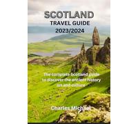 Your Ultimate Scotland Travel Guide for 2023/2024: Discover The Beauty,History, and culture of The Scottish Highlands and Beyond