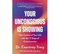 Your Unconscious Is Showing : Take Control of Your Life with the 12 Steps of Consciousness