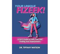 Your Unique FIZEEK!: A Girl's Guide to Faith, Fuel, and Finding Your Superpowers