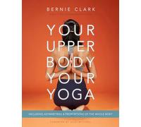 Your Upper Body, Your Yoga: Including Asymmetries & Proportions of the Whole Body (Your Body, Your Yoga, 4-5)