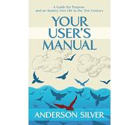 Your User's Manual: A Guide for Purpose and an Anxiety Free Life in the 21st Century: 1 (Stoicism for a Better Life)