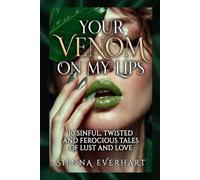 Your Venom On My Lips: 10 Sinful, Twisted And Ferocious Tales Of Lust And Love