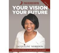 Your Vision, Your Future: A personal journey to discover your purpose and unleash your potential