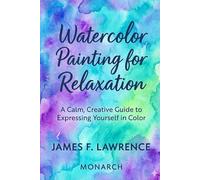 Your Watercolor Journey: Beautiful Watercolor Art Tutorials For Home And Studio In Vivid Color (Creative Pastimes)