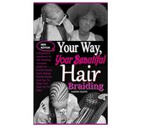 YOUR WAY, YOUR BEAUTIFUL HAIR BRAIDING: A Beginner's Handbook On Hair Braiding. Complete Guide On French Braids, Dutch Braids, Fishtail Braids And How To Keep Your Style Up-To-Date."