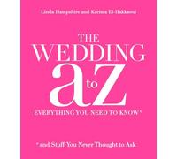 Your Wedding A To Z: Everything You Need to Know...and Stuff You Never Thought to Ask