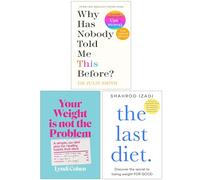 Your Weight Is Not the Problem, The Last Diet & [Hardcover] Why Has Nobody Told Me This Before 3 Books Collection Set