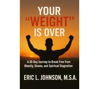 Your "Weight" Is Over: A 30-Day Journey to Break Free from Obesity, Shame, and Spiritual Stagnation