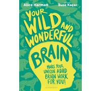 Your Wild and Wonderful Brain : A creative and uplifting guide to help make your unique ADHD brain work for you!