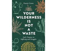 Your Wilderness Is Not a Waste: God's Purpose in Suffering and Struggles